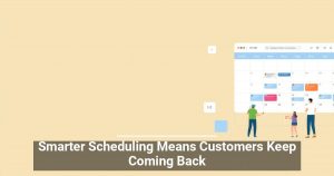 Smarter Scheduling Means Customers Keep Coming Back